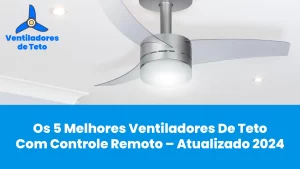 Leia mais sobre o artigo Os 5 melhores ventiladores de teto com controle remoto – Atualizado 2024