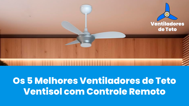 Leia mais sobre o artigo Os 5 Melhores Ventiladores de Teto Ventisol com Controle Remoto