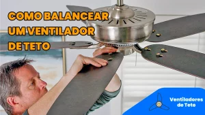 Homem ajustando as pás de um ventilador de teto