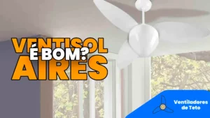 Ventilador de Teto Ventisol Aires Inverter é Bom? Vale a Pena?