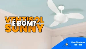 Ventilador de Teto Ventisol Sunny é Bom? Vale a Pena?
