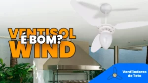 Ventilador de Teto Ventisol Wind é Bom? Vale a Pena?